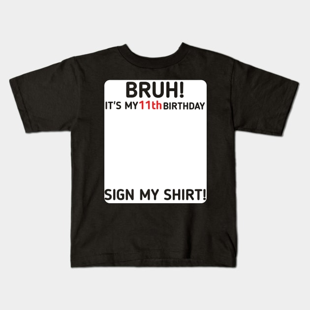 Bruh It's My 11th Birthday Sign My Shirt 11 Years Old Party Kids T-Shirt by mourad300